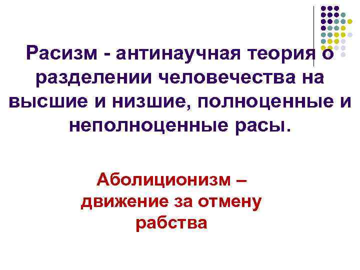 Расизм - антинаучная теория о разделении человечества на высшие и низшие, полноценные и неполноценные