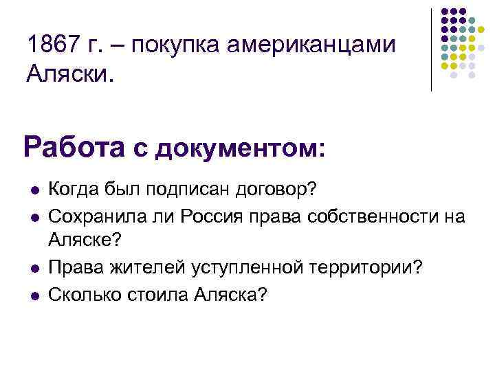 1867 г. – покупка американцами Аляски. Работа с документом: l l Когда был подписан