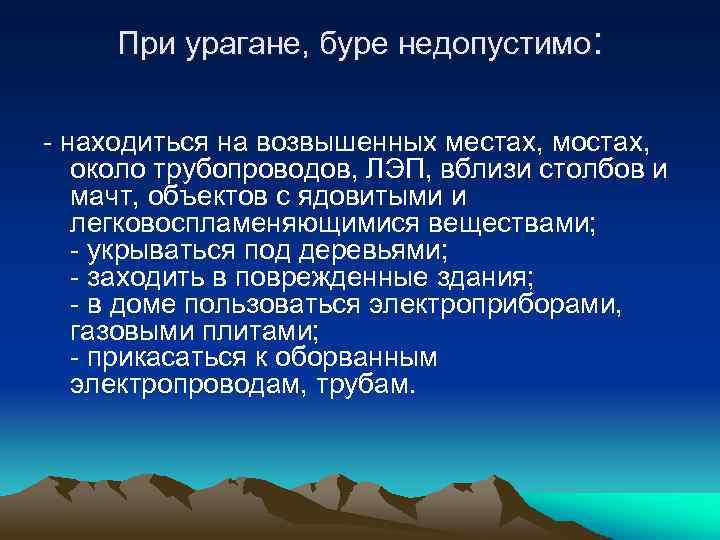 При урагане, буре недопустимо: - находиться на возвышенных местах, мостах, около трубопроводов, ЛЭП, вблизи