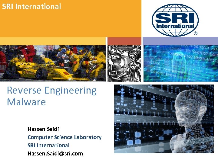 SRI International Reverse Engineering Malware Hassen Saidi Computer Science Laboratory SRI International Hassen. Saidi@sri.