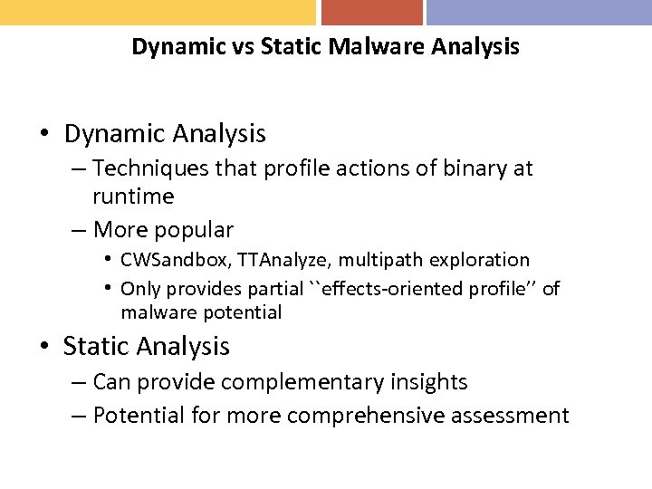 Dynamic vs Static Malware Analysis • Dynamic Analysis – Techniques that profile actions of