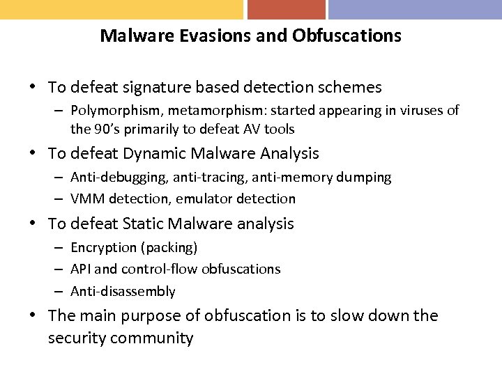 Malware Evasions and Obfuscations • To defeat signature based detection schemes – Polymorphism, metamorphism: