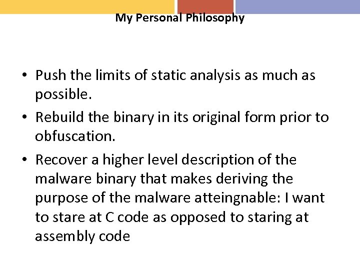 My Personal Philosophy • Push the limits of static analysis as much as possible.