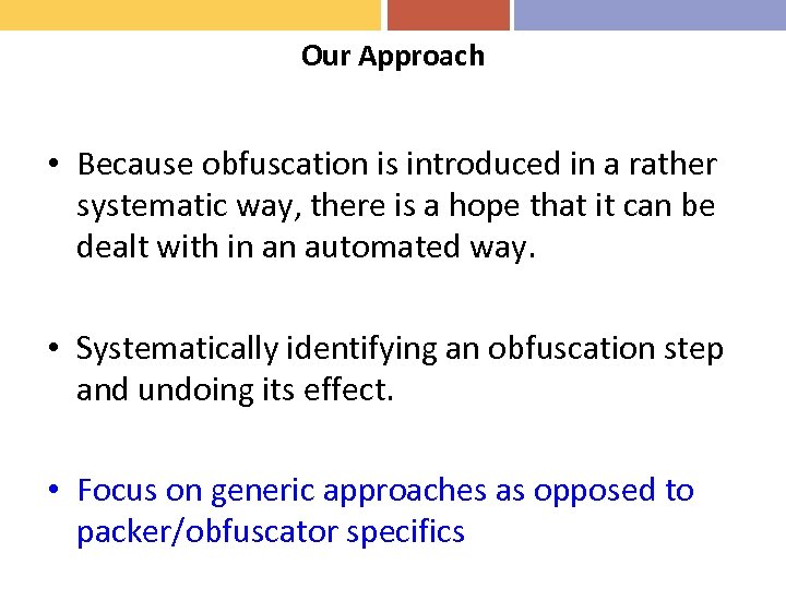 Our Approach • Because obfuscation is introduced in a rather systematic way, there is