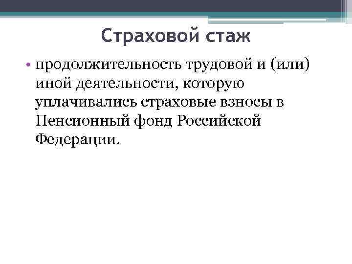 Страховой стаж • продолжительность трудовой и (или) иной деятельности, которую уплачивались страховые взносы в