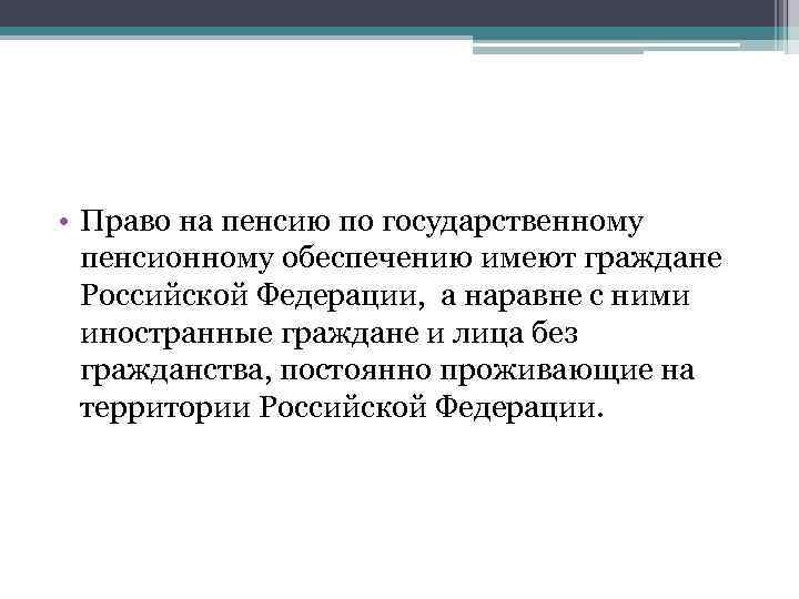  • Право на пенсию по государственному пенсионному обеспечению имеют граждане Российской Федерации, а