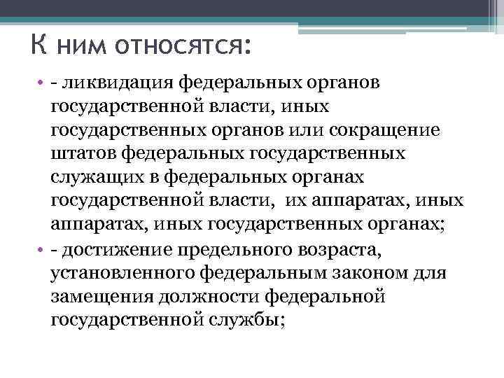 К ним относятся: • - ликвидация федеральных органов государственной власти, иных государственных органов или