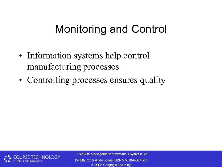 Monitoring and Control • Information systems help control manufacturing processes • Controlling processes ensures