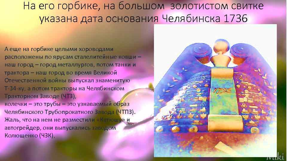 На его горбике, на большом золотистом свитке указана дата основания Челябинска 1736 А еще