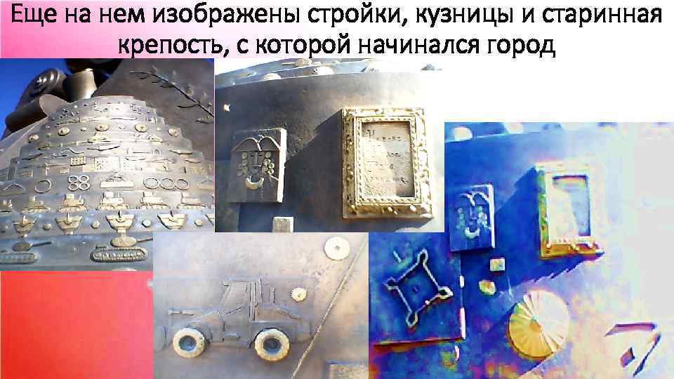 Еще на нем изображены стройки, кузницы и старинная крепость, с которой начинался город 