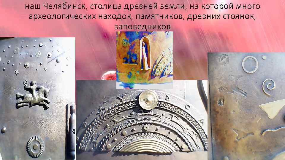 наш Челябинск, столица древней земли, на которой много археологических находок, памятников, древних стоянок, заповедников