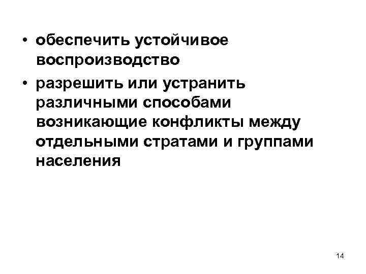  • обеспечить устойчивое воспроизводство • разрешить или устранить различными способами возникающие конфликты между