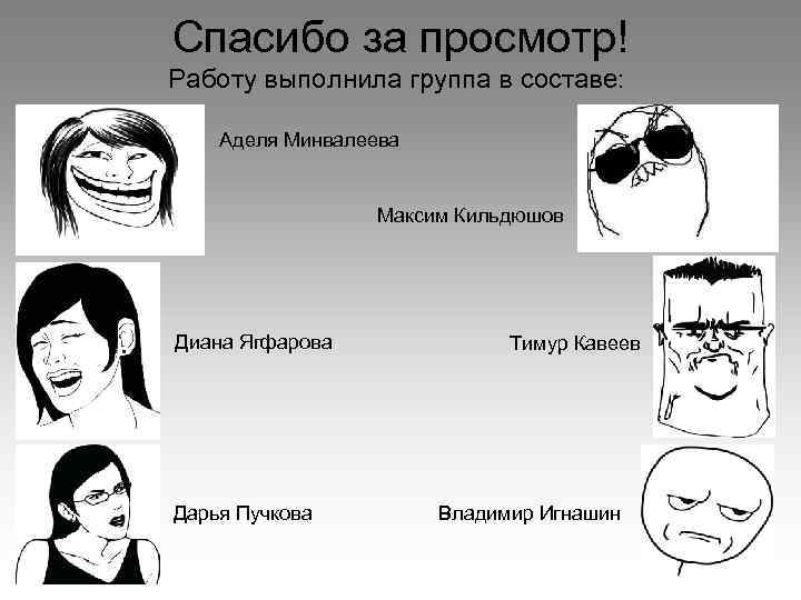 Спасибо за просмотр! Работу выполнила группа в составе: Аделя Минвалеева Максим Кильдюшов Диана Ягфарова