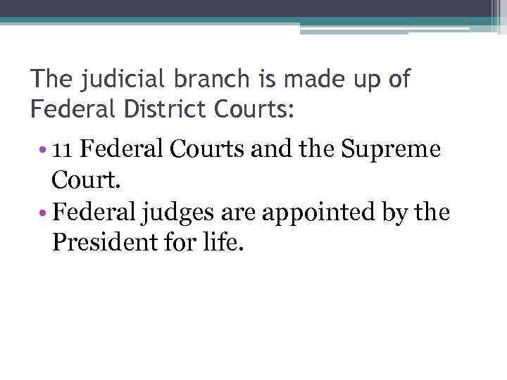 The judicial branch is made up of Federal District Courts: • 11 Federal Courts