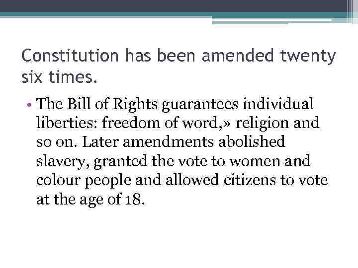 Constitution has been amended twenty six times. • The Bill of Rights guarantees individual