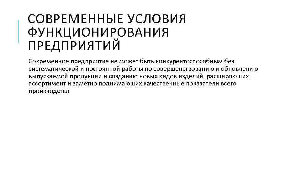 СОВРЕМЕННЫЕ УСЛОВИЯ ФУНКЦИОНИРОВАНИЯ ПРЕДПРИЯТИЙ Современное предприятие не может быть конкурентоспособным без систематической и постоянной