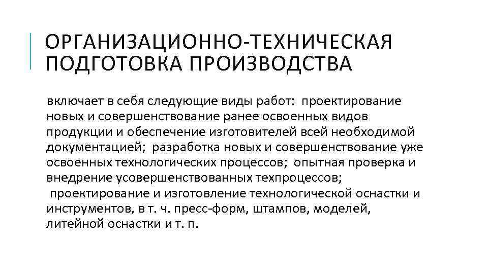 ОРГАНИЗАЦИОННО-ТЕХНИЧЕСКАЯ ПОДГОТОВКА ПРОИЗВОДСТВА включает в себя следующие виды работ: проектирование новых и совершенствование ранее