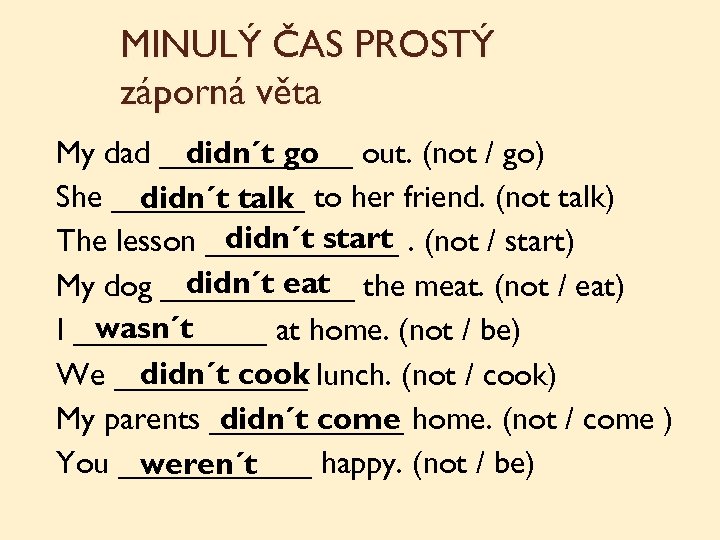 MINULÝ ČAS PROSTÝ záporná věta My dad ______ out. (not / go) didn´t go