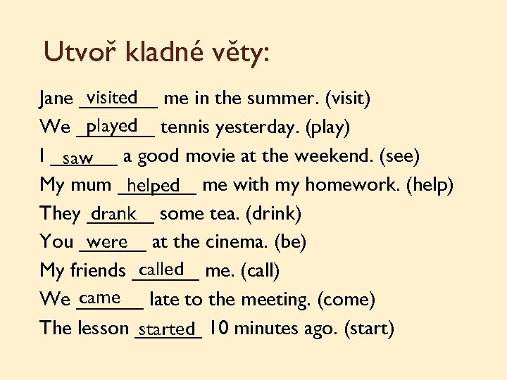 Utvoř kladné věty: visited Jane _______ me in the summer. (visit) played We _______
