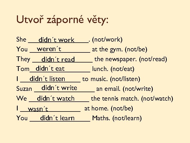 Utvoř záporné věty: She ________. (not/work) didn´t work weren´t You ________ at the gym.