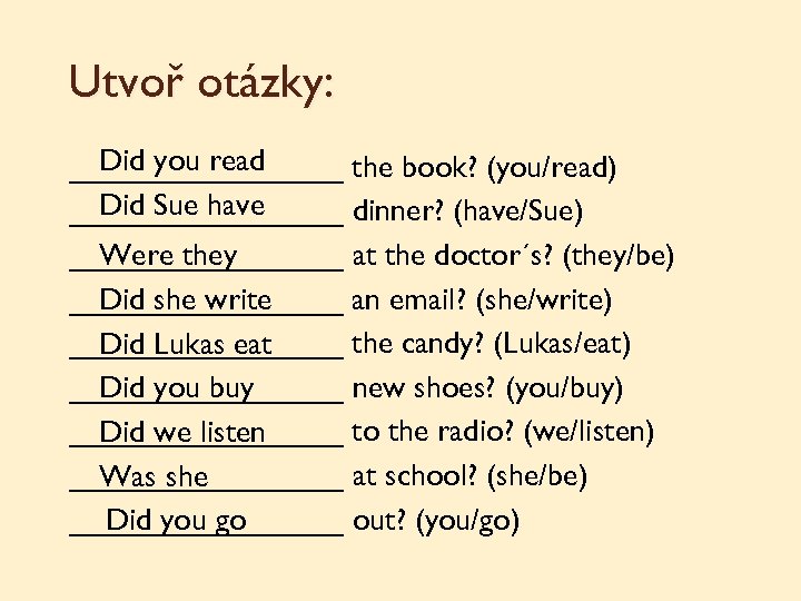 Utvoř otázky: Did you read ________ the book? (you/read) Did Sue have ________ dinner?
