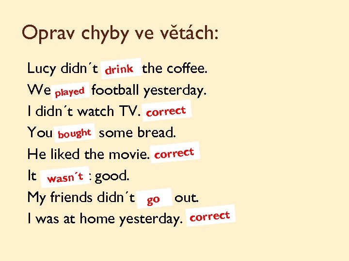 Oprav chyby ve větách: Lucy didn´t drank the coffee. drink We playd football yesterday.