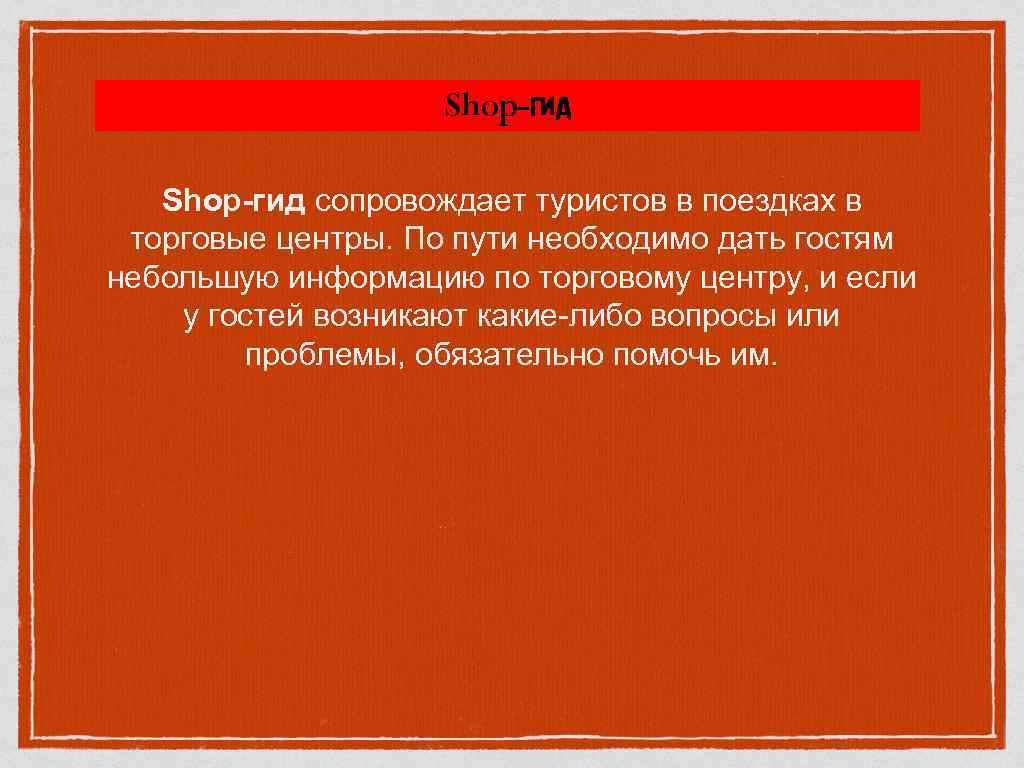 Shop-гид сопровождает туристов в поездках в торговые центры. По пути необходимо дать гостям небольшую