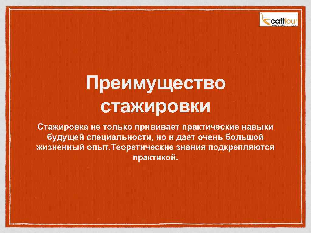 Преимущество стажировки Стажировка не только прививает практические навыки будущей специальности, но и дает очень