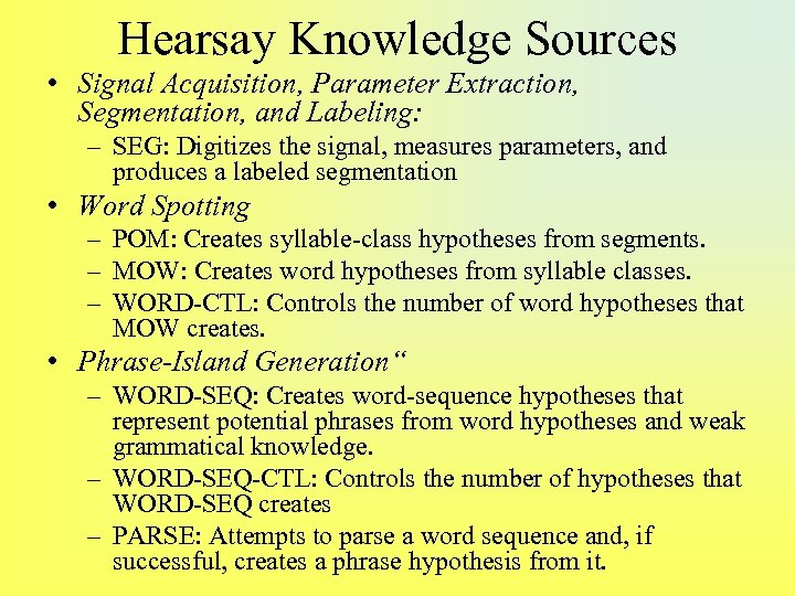 Hearsay Knowledge Sources • Signal Acquisition, Parameter Extraction, Segmentation, and Labeling: – SEG: Digitizes