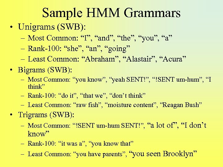 Sample HMM Grammars • Unigrams (SWB): – Most Common: “I”, “and”, “the”, “you”, “a”