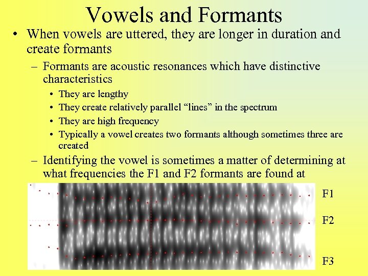 Vowels and Formants • When vowels are uttered, they are longer in duration and