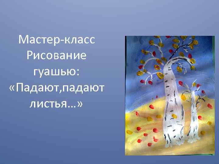 Мастер-класс Рисование гуашью: «Падают, падают листья…» 