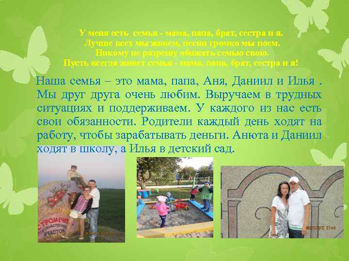 У меня есть семья - мама, папа, брат, сестра и я. Лучше всех мы