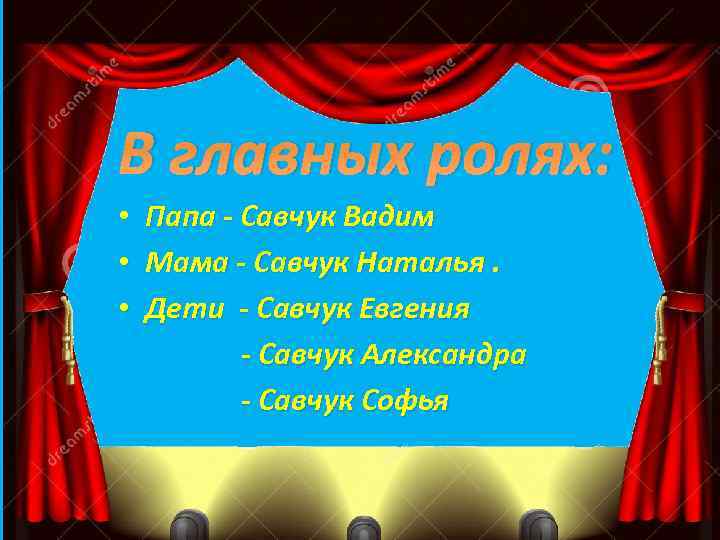 В главных ролях: • Папа - Савчук Вадим • Мама - Савчук Наталья. •