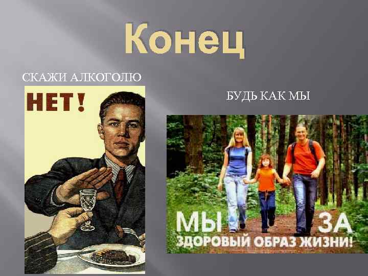 Конец СКАЖИ АЛКОГОЛЮ БУДЬ КАК МЫ 