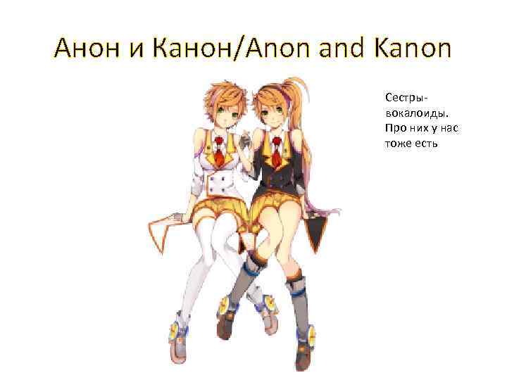 Анон и Канон/Anon and Kanon Сестрывокалоиды. Про них у нас тоже есть 