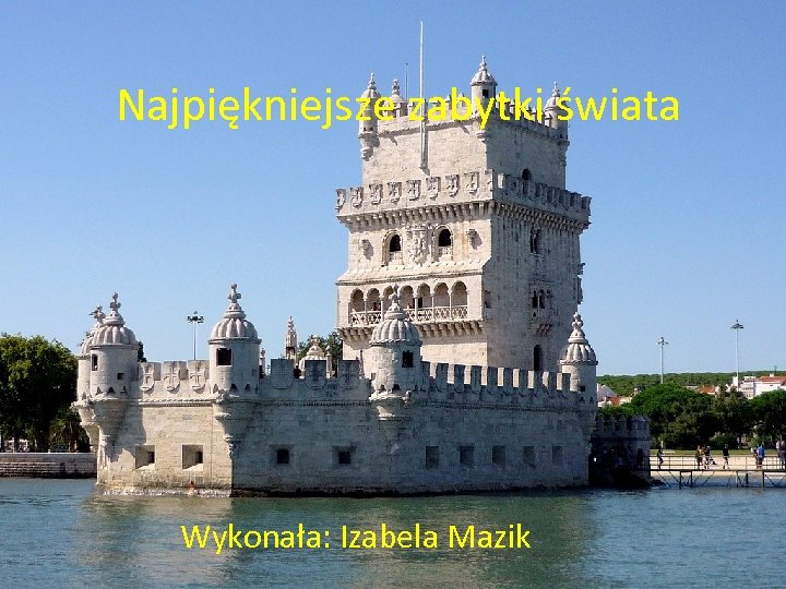 Najpiękniejsze zabytki świata Wykonała: Izabela Mazik 