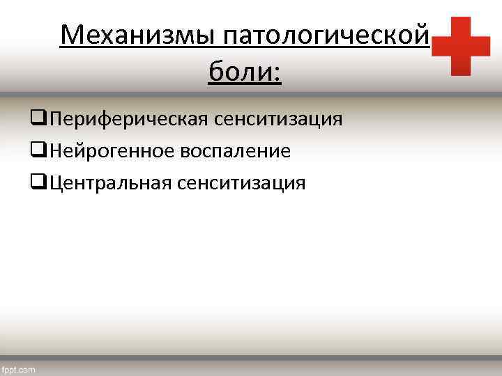 Механизмы патологической боли: q. Периферическая сенситизация q. Нейрогенное воспаление q. Центральная сенситизация 