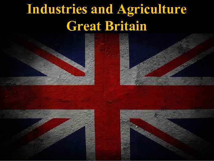 Industries and Agriculture Great Britain 