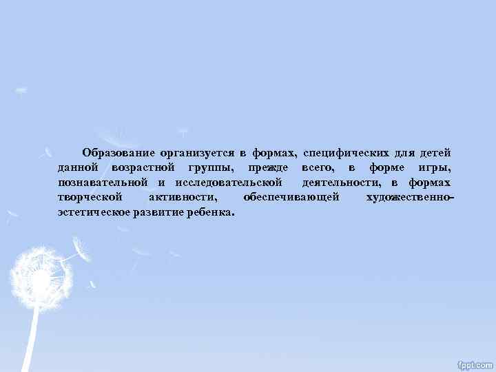 Образование организуется в формах, специфических для детей данной возрастной группы, прежде всего, в форме