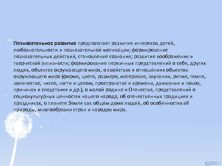 Познавательное развитие предполагает развитие интересов детей, любознательности и познавательной мотивации; формирование познавательных действий, становление