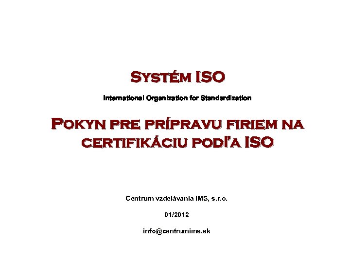 Systém ISO International Organization for Standardization Pokyn pre prípravu firiem na certifikáciu podľa ISO