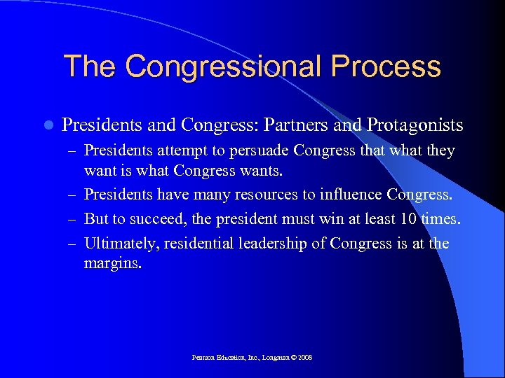 The Congressional Process l Presidents and Congress: Partners and Protagonists – Presidents attempt to