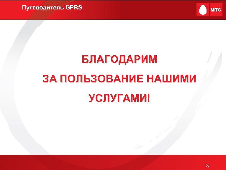 Путеводитель GPRS БЛАГОДАРИМ ЗА ПОЛЬЗОВАНИЕ НАШИМИ УСЛУГАМИ! 27 