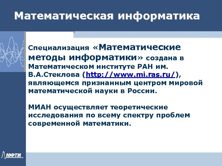 Математическая информатика Специализация «Математические методы информатики» создана в Математическом институте РАН им. В. А.