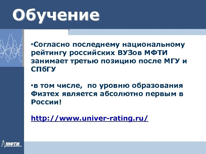 Обучение • Согласно последнему национальному рейтингу российских ВУЗов МФТИ занимает третью позицию после МГУ