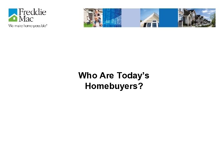 Who Are Today’s Homebuyers? 