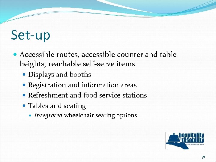 Set-up Accessible routes, accessible counter and table heights, reachable self-serve items Displays and booths