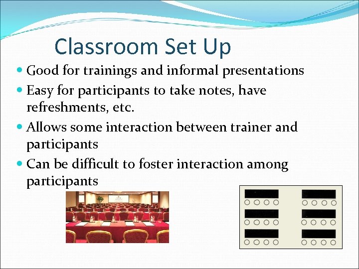 Classroom Set Up Good for trainings and informal presentations Easy for participants to take