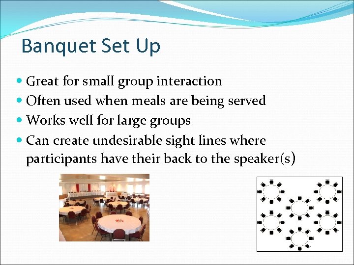 Banquet Set Up Great for small group interaction Often used when meals are being